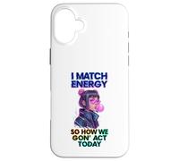 I Match Energy So How We Gon' Act Today Funny Women Saying Case for iPhone 16 Plus
