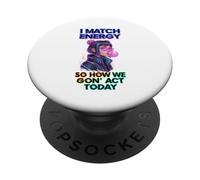 I Match Energy So How We Gon' Act Today Funny Women Saying PopSockets Adhesive PopGrip