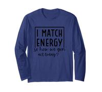 I Match Energy So How We Gon' Act Today Long Sleeve T-Shirt