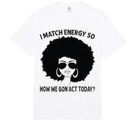 I Match Energy So How We Gon' Act Today Messy Bun Afro Woman Comfort Colors Adult Heavyweight T-Shirt