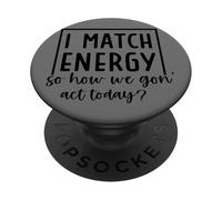 I Match Energy So How We Gon' Act Today PopSockets Adhesive PopGrip