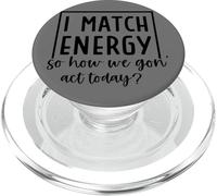 I Match Energy So How We Gon' Act Today PopSockets PopGrip for MagSafe