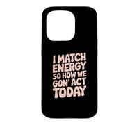 I Match Energy So How We Gon' Act Today Vibes Case for iPhone 15 Pro