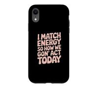 I Match Energy So How We Gon' Act Today Vibes Case for iPhone XR