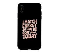 I Match Energy So How We Gon' Act Today Vibes Case for iPhone XS Max