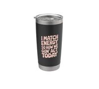 I Match Energy So How We Gon' Act Today Vibes Stainless Steel Insulated Tumbler