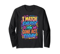 I Match Energy So How We Gone Act Funny Long Sleeve T-Shirt