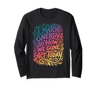 I Match Energy So How We Gone Act Funny Long Sleeve T-Shirt