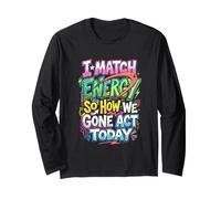 I Match Energy So How We Gone Act Funny Long Sleeve T-Shirt