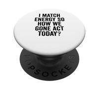 I Match Energy So How We Gone Act Today Saying PopSockets Adhesive PopGrip