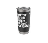 I Match Energy So How We Gone Act Today Saying Stainless Steel Insulated Tumbler