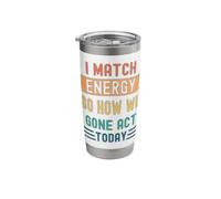 I Match Energy So How We Gone Act Today Stainless Steel Insulated Tumbler