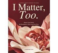 I Matter, Too.: A Personal Growth Workbook for Women: Honor Your Needs. Set Boundaries. Find Your Own Way.