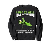 I May As Well Have Another Beer Funny Praying Mantis Sweatshirt