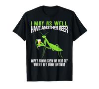 I May As Well Have Another Beer Funny Praying Mantis T-Shirt