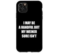 I May Be A Handful But My Weiner Isn't Funny Joke Rude Pun Case for iPhone 11 Pro Max