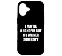 I May Be A Handful But My Weiner Isn't Funny Joke Rude Pun Case for iPhone 16