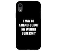 I May Be A Handful But My Weiner Isn't Funny Joke Rude Pun Case for iPhone XR