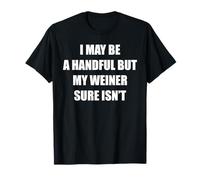 I May Be A Handful But My Weiner Isn't Funny Joke Rude Pun T-Shirt