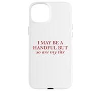 I May Be A Handful But So Are My Tits Pun Funny Rude Quote Case for iPhone 15 Plus