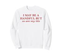 I May Be A Handful But So Are My Tits Pun Funny Rude Quote Sweatshirt