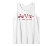 I May Be A Handful But So Are My Tits Pun Funny Rude Quote Tank Top
