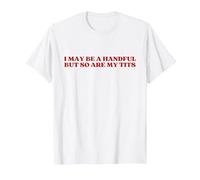 I May Be A Handful But So are My Tits Y2k Aesthetic Trendy T-Shirt, Men, White, 3X-Large