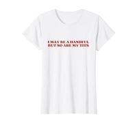 I May Be A Handful But So are My Tits Y2k Aesthetic Trendy T-Shirt, Women, White, X-Large