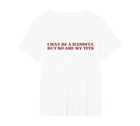 I May Be A Handful But So are My Tits Y2k Aesthetic Trendy T-Shirt, Women's Plus, White, 1X