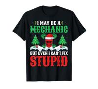 I May Be A Mechanic But Even I Can't Fix Stupid Christmas T-Shirt