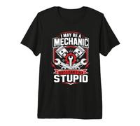 I May Be A Mechanic But I Cant Fix Stupid Premium T-Shirt