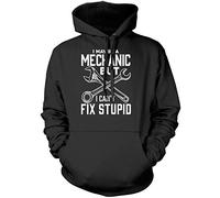 I May Be A Mechanic But I Can't Fix Stupid Unisex Hoodie - Black XXX-Large
