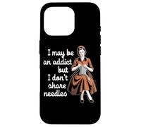 I May Be An Addict But I Don't Share Needles Case for iPhone 16 Pro