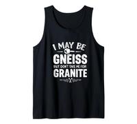 I May BE Gneiss BUT Don't TAKE ME for Granite Geology Humor Tank Top