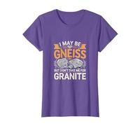 I May Be Gneiss But Don't Take Me For Granite ----- T-Shirt