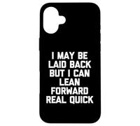 I May Be Laid Back But I Can Lean Forward Real Quick - Funny Case for iPhone 16 Plus