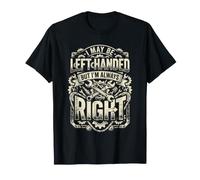 I May Be Left Handed But I'm Always Right Funny Mechanic T-Shirt