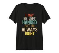 I May Be Left Handed But Im Always Right Premium T-Shirt