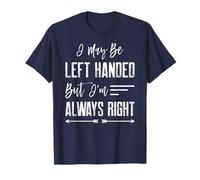 I May Be Left Handed But I'm Always Right T-Shirt