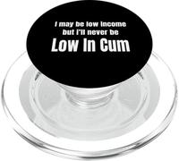 I May Be Low Income But I'll Never Be Low In Cum Funny 18+ PopSockets PopGrip for MagSafe