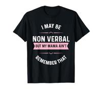 I May Be Non Verbal But My Mama Ain't Remember That T-Shirt