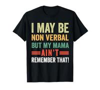 I May Be Non Verbal But My Mama Ain't Remember That T-Shirt