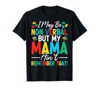 I May Be Non Verbal But My Mama Ain't Remember That T-Shirt
