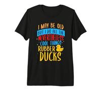 I May be Old but i do All The Nevertheless - Rubber Ducks Premium T-Shirt