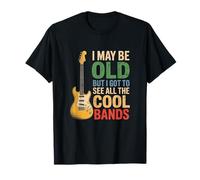 I May Be Old But I Got to See All The Cool Bands T-Shirt