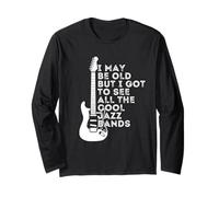 I May Be Old But I Got To See All The Cool Jazz Bands Long Sleeve T-Shirt