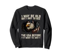 I May Be Old But I Got To See The USA Sweatshirt