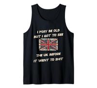 i May be Old but i got to See UK Before it Went to sh!t Tank Top