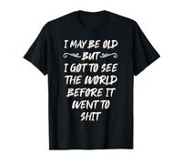 I may be old, but I saw the world before it went down T-Shirt