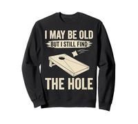 I May Be Old But I Still Find The Hole Cornhole Sweatshirt